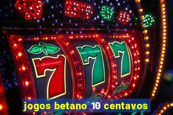 jogos betano 10 centavos